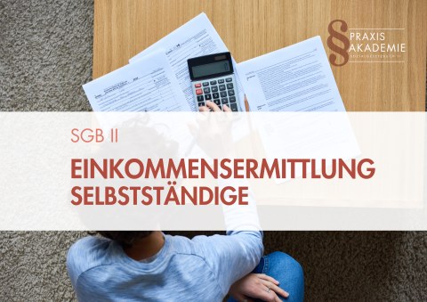 Die Ermittlung des Einkommens bei Selbstständigen im Rechtskreis des SGB II | INHOUSE 2-tägiges Seminar Die Ermittlung des Einkommens bei Selbstständigen im Rechtskreis des SGB II | INHOUSE 2-tägiges Seminar